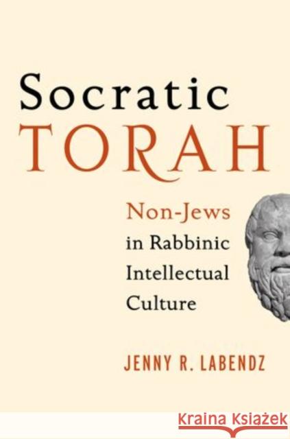 Socratic Torah: Non-Jews in Rabbinic Intellectual Culture Labendz, Jenny R. 9780199934560 Oxford University Press