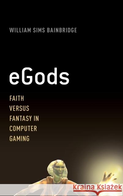 eGods: Faith Versus Fantasy in Computer Gaming Bainbridge, William Sims 9780199935819