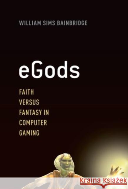 eGods: Faith Versus Fantasy in Computer Gaming Bainbridge, William Sims 9780199935833 Oxford University Press, USA