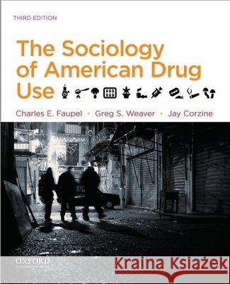 The Sociology of American Drug Use Charles E. Faupel Greg S. Weaver Jay Corzine 9780199935901