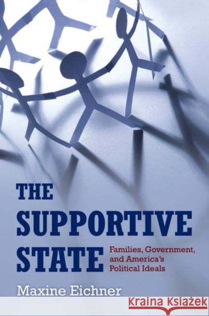 The Supportive State: Families, Government, and America's Political Ideals Maxine Eichner 9780199935949
