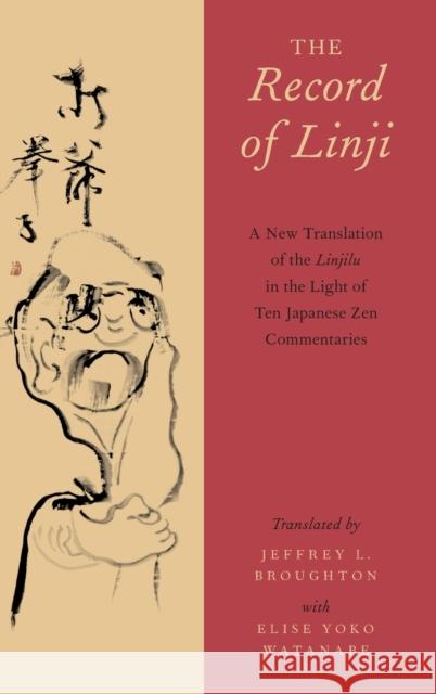 The Record of Linji: A New Translation of the Linjilu in the Light of Ten Japanese Zen Commentaries Broughton, Jeffrey L. 9780199936410 Oxford University Press