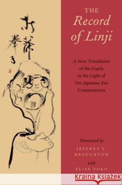 The Record of Linji: A New Translation of the Linjilu in the Light of Ten Japanese Zen Commentaries Broughton, Jeffrey L. 9780199936434 Oxford University Press