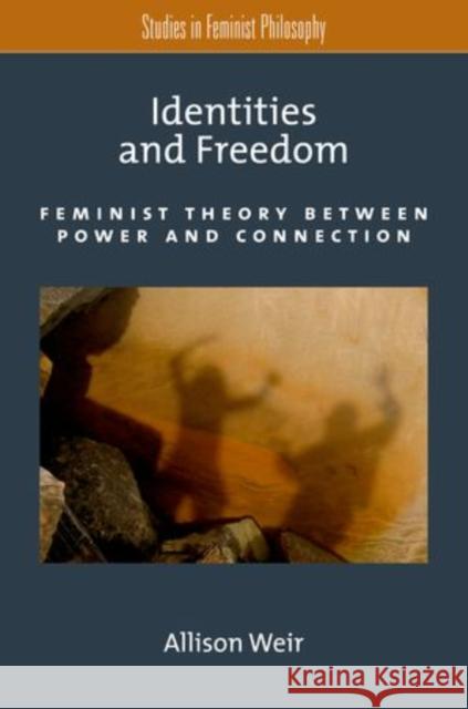 Identities and Freedom: Feminist Theory Between Power and Connection Weir, Allison 9780199936885 Oxford University Press