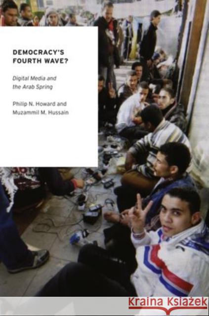 Democracy's Fourth Wave?: Digital Media and the Arab Spring Howard, Philip N. 9780199936977 Oxford University Press, USA