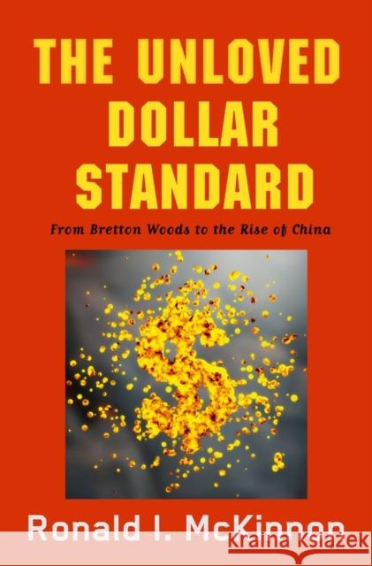 The Unloved Dollar Standard: From Bretton Woods to the Rise of China McKinnon, Ronald I. 9780199937004