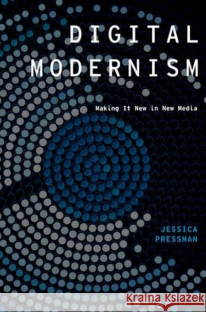 Digital Modernism: Making It New in New Media Pressman, Jessica 9780199937103