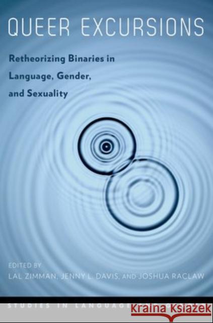 Queer Excursions: Retheorizing Binaries in Language, Gender, and Sexuality Zimman, Lal 9780199937318 Oxford University Press, USA