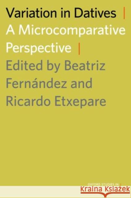 Variation in Datives: A Microcomparative Perspective Fernandez, Beatriz 9780199937387 Oxford University Press Inc