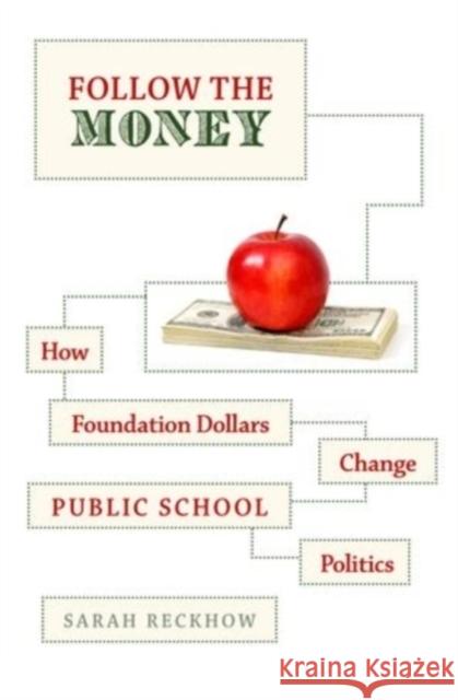 Follow the Money: How Foundation Dollars Change Public School Politics Reckhow, Sarah 9780199937738