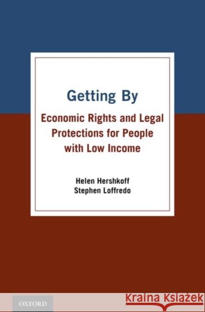 Getting by: Economic Rights and Legal Protections for People with Low Income Helen Hershkoff Stephen Loffredo 9780199938513 Oxford University Press, USA