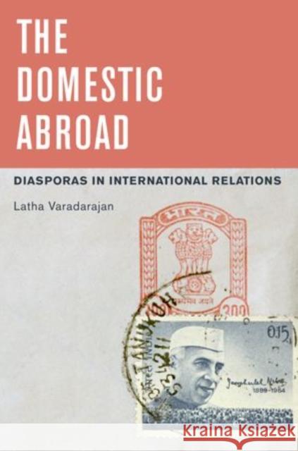 The Domestic Abroad: Diasporas in International Relations Varadarajan, Latha 9780199938650