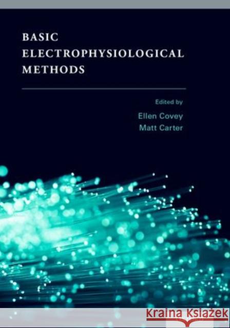 Basic Electrophysiological Methods Ellen Covey Matt Carter Ellen Covey 9780199939800