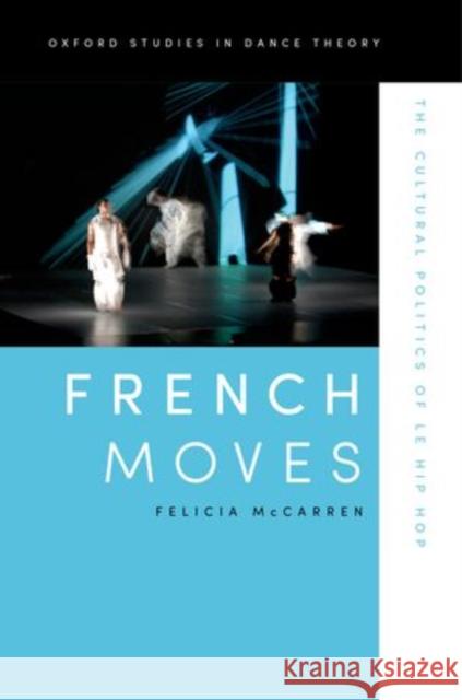 French Moves: The Cultural Politics of Le Hip Hop McCarren, Felicia 9780199939978 Oxford University Press