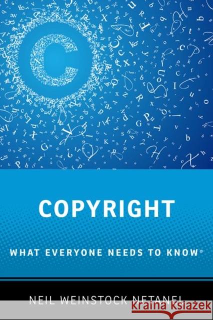 Copyright: What Everyone Needs to Know® Neil (Pete Kameron Endowed Chair in Law, Pete Kameron Endowed Chair in Law, UCLA School of Law) Weinstock Netanel 9780199941162 Oxford University Press Inc