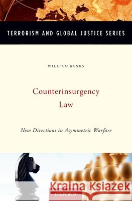 Counterinsurgency Law: New Directions in Asymmetric Warfare William C. Banks 9780199941445