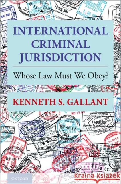 International Criminal Jurisdiction: Whose Law Must We Obey? Kenneth Gallant 9780199941476 Oxford University Press, USA