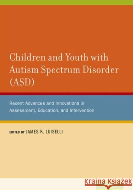 Children and Youth with Autism Spectrum Disorder (ASD): Recent Advances and Innovations in Assessment, Education, and Intervention Luiselli, James K. 9780199941575 Oxford University Press, USA