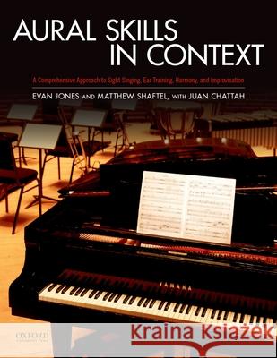 Aural Skills in Context: A Comprehensive Approach to Sight Singing, Ear Training, Keyboard Harmony, and Improvisation Evan Jones 9780199943821 Oxford University Press
