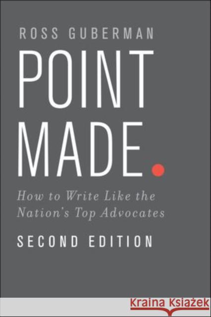Point Made : How to Write Like the Nation's Top Advocates Ross Guberman 9780199943852 