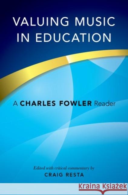 Valuing Music in Education: A Charles Fowler Reader Craig Resta 9780199944385 Oxford University Press, USA