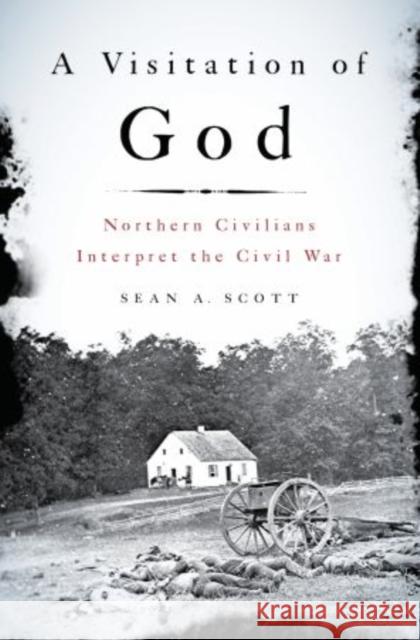 A Visitation of God: Northern Civilians Interpret the Civil War Scott, Sean A. 9780199945085