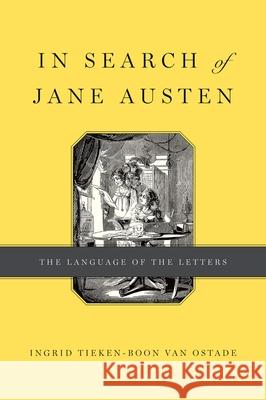 In Search of Jane Austen: The Language of the Letters Ingrid Tieken-Boo 9780199945115 Oxford University Press, USA