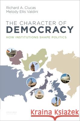 Character of Democracy: How Institutions Shape Politics Clucas, Richard A. 9780199945467 Oxford University Press, USA