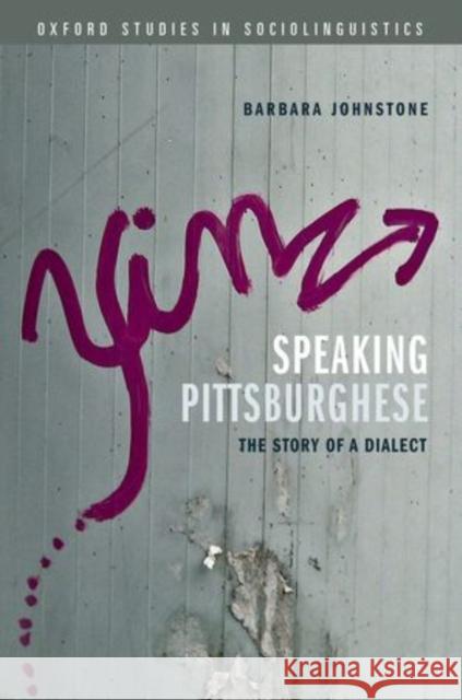 Speaking Pittsburghese: The Story of a Dialect Johnstone, Barbara 9780199945702
