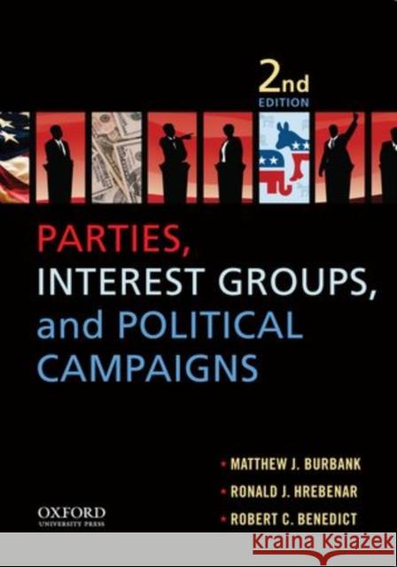 Parties, Interest Groups, and Political Campaigns Matthew J. Burbank Ronald J. Hrebenar Robert C. Benedict 9780199945856 Oxford University Press, USA