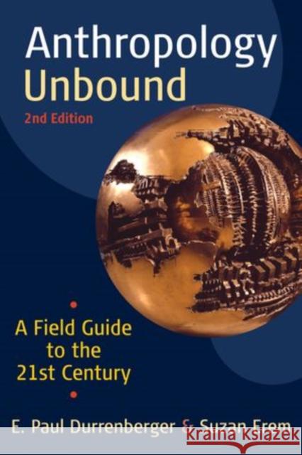 Anthropology Unbound: A Field Guide to the 21st Century E. Paul Durrenberger Suzan Erem 9780199945870 Oxford University Press, USA