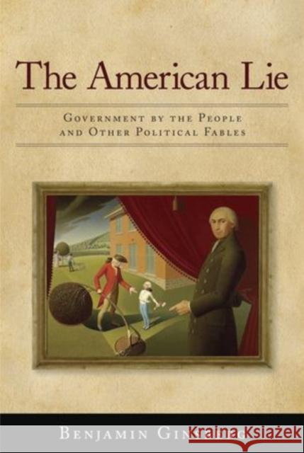 The American Lie: Government by the People and Other Political Fables Ginsberg, Benjamin 9780199945955