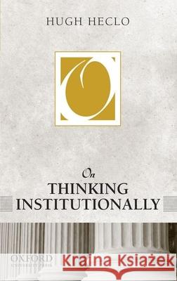 On Thinking Institutionally Hugh Heclo 9780199945993