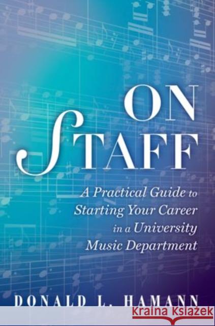On Staff: A Practical Guide to Starting Your Career in a University Music Department Hamann, Donald L. 9780199947041 Oxford University Press, USA