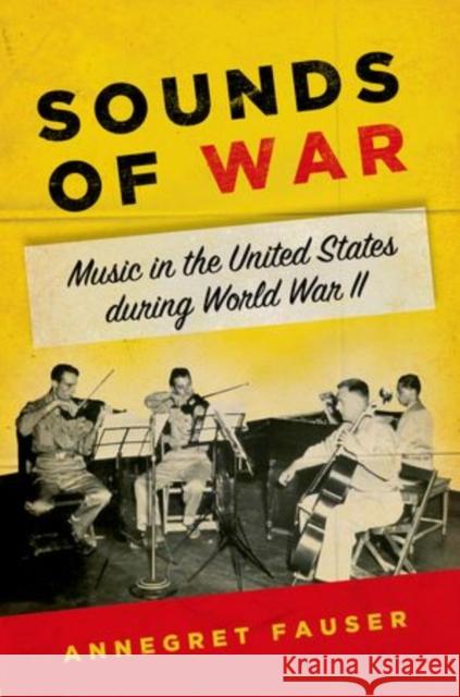 Sounds of War: Music in the United States During World War II Fauser, Annegret 9780199948031 Oxford University Press, USA