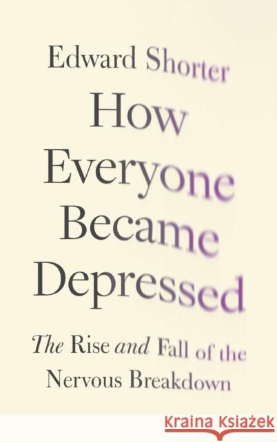 How Everyone Became Depressed: The Rise and Fall of the Nervous Breakdown Shorter, Edward 9780199948086 Oxford University Press