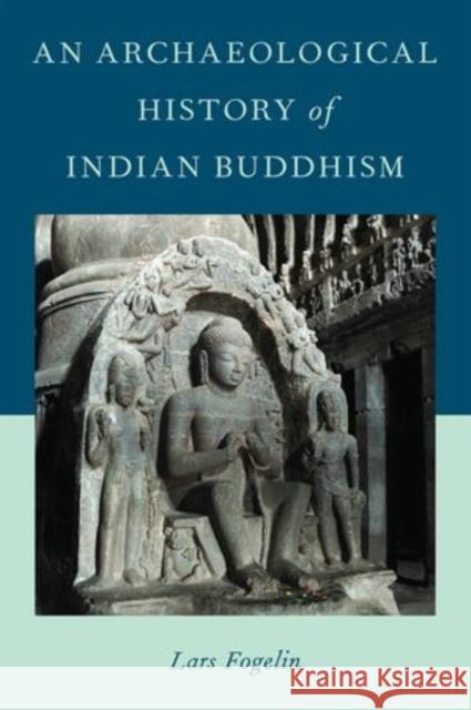 An Archaeological History of Indian Buddhism Lars Fogelin 9780199948239