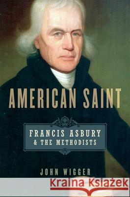 American Saint: Francis Asbury and the Methodists John H. Wigger   9780199948246