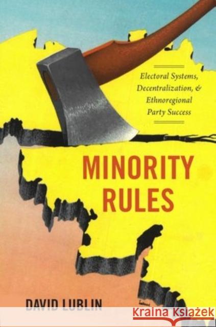 Minority Rules: Electoral Systems, Decentralization, and Ethnoregional Party Success David Lublin 9780199948840 Oxford University Press, USA