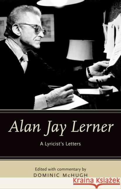Alan Jay Lerner: A Lyricist's Letters Dominic McHugh 9780199949274