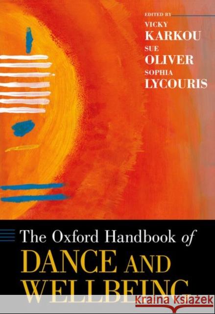 The Oxford Handbook of Dance and Wellbeing Vassiliki Karkou Sue Oliver Sophia Lycouris 9780199949298 Oxford University Press, USA