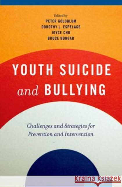 Youth Suicide and Bullying: Challenges and Strategies for Prevention and Intervention Peter Goldblum Dorothy L. Espelage Joyce Chu 9780199950706