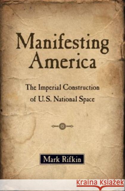 Manifesting America: The Imperial Construction of U.S. National Space Rifkin, Mark 9780199958498