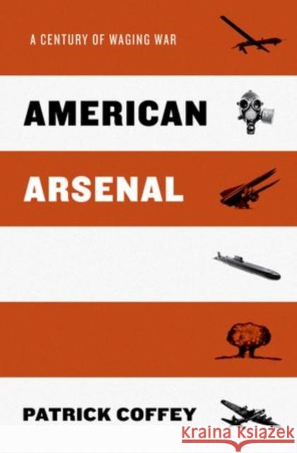 American Arsenal: A Century of Waging War Coffey, Patrick 9780199959747