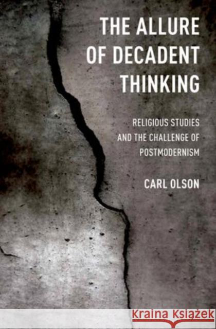 Allure of Decadent Thinking: Religious Studies and the Challenge of Postmodernism Olson, Carl 9780199959839