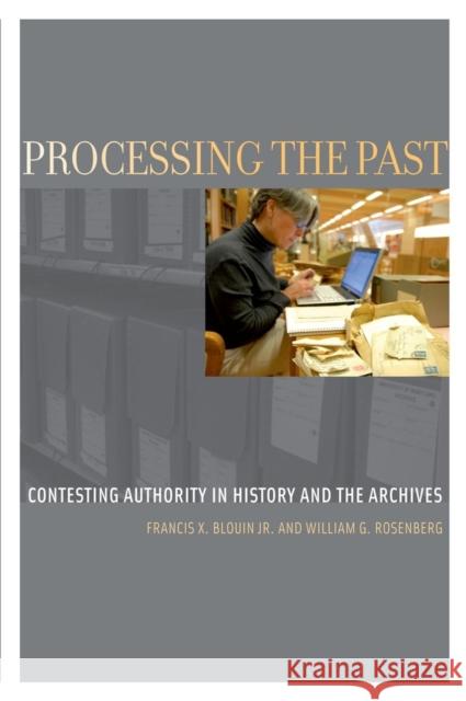 Processing the Past: Contesting Authority in History and the Archives Blouin Jr, Francis X. 9780199964086 0