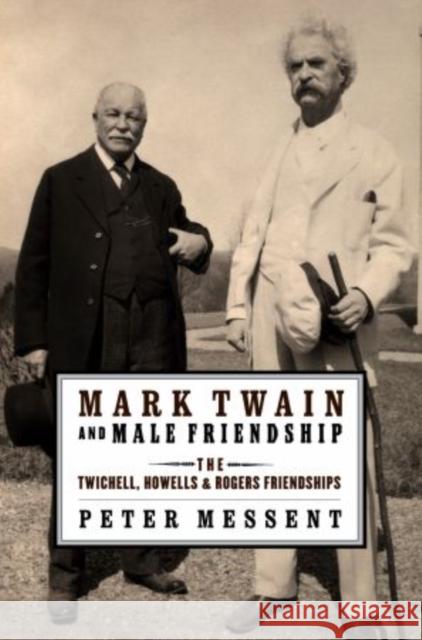 Mark Twain and Male Friendship: The Twichell, Howells, and Rogers Friendships Messent, Peter 9780199964109