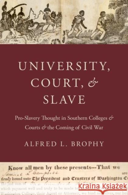 University, Court, and Slave: Pro-Slavery Thought in Southern Colleges and Courts and the Coming of Civil War Alfred L. Brophy 9780199964239
