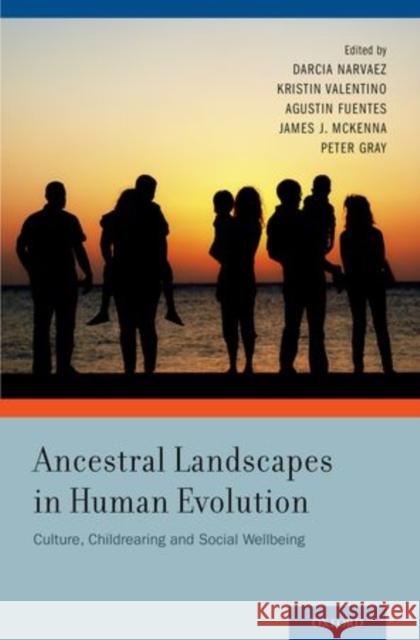 Ancestral Landscapes in Human Evolution: Culture, Childrearing and Social Wellbeing Narvaez, Darcia 9780199964253