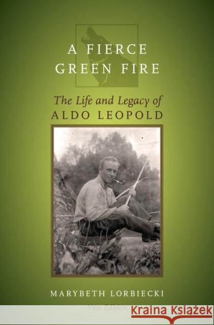 Fierce Green Fire: The Life and Legacy of Aldo Leopold Marybeth Lorbiecki 9780199965038 Oxford University Press, USA